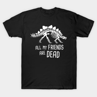 All My Friends Are Dead | Stegosaurus Dinosaur T-Shirt